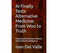 AI Finally Tests Alternative Medicine: From Woo to Truth: Exposing the Wellness Industry with Artificial Intelligence