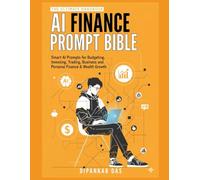 AI Finance Prompt Bible: Smart AI Prompts for Budgeting, Investing, Trading, Business and Personal Finance & Wealth Growth