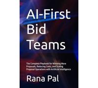 AI-First Bid Teams: The Complete Playbook for Winning More Proposals, Reducing Costs, and Scaling Proposal Operations with Artificial Intelligence