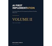 AI First Implementation Volume 2: The Technical Manual for Re-engineering a Business That Runs Without You