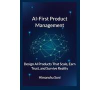 AI-First Product Management: Design AI Products That Scale, Earn Trust, and Survive Reality