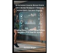AI Fitness Coach: Build Your Own Home Workout Mirror with Open-Source Tools: Create a Smart Trainer Using Python, Raspberry Pi & Your TV Screen