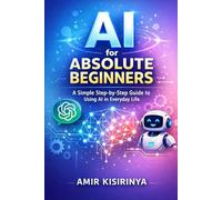AI for Absolute Beginners: A Simple Step-by-Step Guide to Using AI in Everyday Life