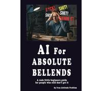 AI For Absolute Bellends: A Rude Little Beginner’s Guide For People Who Still ‘Don’t Get It (The Useless Git Guides)