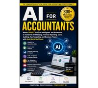 AI for Accountants: Master ChatGPT, Artificial Intelligence, and Automation to Transform Bookkeeping, Financial Reporting, Excel, Auditing, Tax, Budgeting, and Business Finance