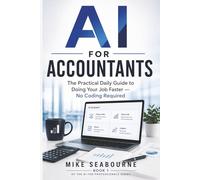AI for Accountants: The Practical Daily Guide to Doing Your Job Faster - No Coding Required