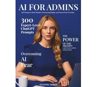 AI FOR ADMINS: 300 Prompts to Work Smarter, Communicate Better, and Future-Proof Your Role