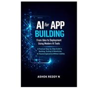 AI for App Building: From Idea to Deployment Using Modern AI Tools: A Practical Step-by-Step Guide to Building, Scaling & Monetizing AI-Powered Applications Without Heavy Coding