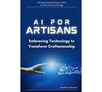 AI for Artisans: Embracing Technology to Transform Craftsmanship: Unlocking Creative Potential with AI to Preserve Artisan Heritage