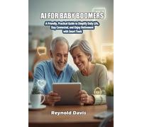 AI FOR BABY BOOMERS: A Friendly, Practical Guide to Simplify Daily Life, Stay Connected, and Enjoy Retirement with Smart Tools