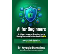 AI for Beginners: 10 AI Fears Answered: From Job Loss to Identity Theft and What You Should Do NOW (Book 3 of the AI in 60 Minutes Series) (THE AI ... by The Richardson W.I.S.E™ Framework))