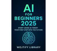 AI for Beginners 2025: Start Using AI Today - Your First Step into the Future