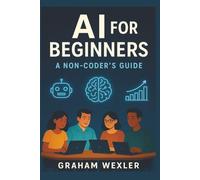 AI for Beginners: A Non-Coder’s Guide: “Master Everyday AI Tools Without Writing a Single Line of Code”