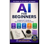 AI For Beginners: A Practical Guide to Generative AI, Productivity, and Using AI with Confidence (AI For Beginners Series)