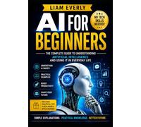AI for Beginners: A Practical No-Code Guide to Generative AI, Prompt Engineering, Automation, and Everyday Artificial Intelligence Skills for Work, Business, and Life