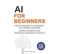 AI For Beginners: From Confused To Confident In 12 Simple Chapters - Learn AI Prompts for Personal & Business Strategy (AI Business Strategy)