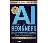 AI For Beginners: Grasp Generative AI and Machine Learning, Advance Your Career, and Understand the Ethical Implications of Artificial Intelligence in Just 31 Days