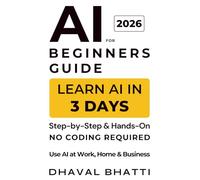 AI for Beginners Guide 2026: Learn AI in 3 Days (No Coding Required): A Step-by-Step, Hands-On Beginner’s Guide to AI for Work, Home & Business (Bonus: 101 Copy-Paste Prompts)