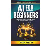 AI for BEGINNERS: How to Use AI As a Thinking Partner - No Tech Headaches Required (The AI for Everyday Life Series)