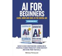 AI for Beginners-Learn, Grow and Excel in the Digital Age: Quickly & Easily Grasp Machine Learning and AI Essentials to Boost Productivity, Spark Creativity and Future-Proof Your Skills [2-in-1]