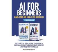 AI for Beginners-Learn, Grow and Excel in the Digital Age: Quickly & Easily Grasp Machine Learning and AI Essentials to Boost Productivity, Spark Creativity and Future-Proof Your Skills [2-in-1]