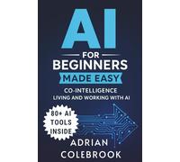 AI for Beginners Made Easy: Co-Intelligence Living and Working With AI