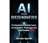 AI for Beginners: No Experience Needed: Learn AI, Earn More, Work Less, and Stay Ahead in 2026 (AI Success Blueprint Series)