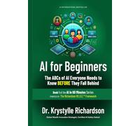 AI for Beginners: The ABCs of AI Everyone Needs to Know BEFORE They Fall Behind (Book 1 of the AI in 60 Minutes Series) (THE AI SERIES By Dr. ... by The Richardson W.I.S.E™ Framework))