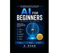 AI for Beginners: The Complete Step-by-Step Guide to Understanding and Using Artificial Intelligence: Master ChatGPT, Google Gemini & Claude | Learn ... Applications with a 30-Day Action Plan