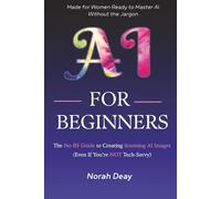 AI For Beginners: The No-BS Guide To Creating Stunning AI Images (Even if you’re not tech-savvy)