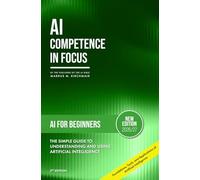 AI for Beginners: The Simple Guide to Understanding and Using Artificial Intelligence: Foundations, Tools, and Applications of Artificial Intelligence ... No Prior Knowledge (AI Competence in Focus)