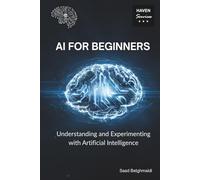 AI for Beginners: Understanding and Experimenting with Artificial Intelligence (AI and Machine Learning)