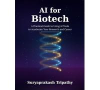 AI for Biotech: The Practical Guide to Using AI Tools to Accelerate Your Research and Your Career: From ChatGPT and AlphaFold to Lab Automation and Beyond