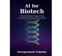AI for Biotech: The Practical Guide to Using AI Tools to Accelerate Your Research and Your Career: From ChatGPT and AlphaFold to Lab Automation and Beyond