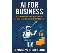 AI for Business: A Business Leader's Guide to AI Strategy and Implementation