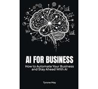 AI FOR BUSINESS: How to Automate Your Business and Stay Ahead With AI