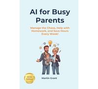 AI for Busy Parents: Manage the Chaos, Help with Homework, and Save Hours Every Week (AI for Everyone)