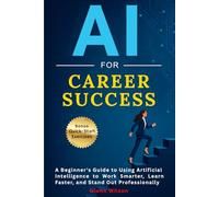 AI For Career Success: A Beginner’s Guide to AI for Non-Tech Professionals to Work Smarter and Earn More