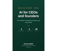 AI for CEOs and Founders: The Method to Decide with Clarity, and Stay Ahead: 3 Frameworks, 2 Matrices, and a 30-Day Plan to Turn AI into a Measurable Competitive Advantage (CeoMaze Guides)