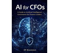 AI for CFOs: How Finance Leaders Use Artificial Intelligence to Control Risk, Cut Costs, and Improve Financial Decisions (AI Governance Series)