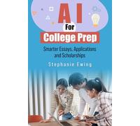 AI for College Prep: Smarter Essays, Applications and Scholarships (AI Ready Series: Practical Guides for a Smarter Future)