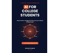AI for College Students: Use ChatGPT and AI Tools to Study Smarter, Write Better, Research Faster, Prepare for Exams, and Save Time