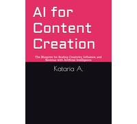 AI for Content Creation: The Blueprint for Scaling Creativity, Influence, and Revenue with Artificial Intelligence