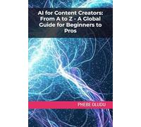 AI for Content Creators: From A to Z - A Global Guide for Beginners to Pros
