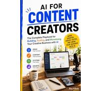 AI For Content Creators: The Complete Playbook for Building, Scaling, and Monetising Your Creative Business with AI