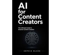 AI for Content Creators: The Ultimate Guide to Smarter Content Creation, Faster Growth, and Consistent Income