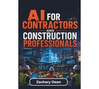 AI for Contractors and Construction Professionals: Practical Applications of Artificial Intelligence for Improving Planning Accuracy, Cost Control, ... Communication in Construction Operations