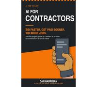 AI for Contractors: Bid Faster, Get Paid Sooner, Win More Jobs - The No-Jargon Guide to ChatGPT for Contractors and Small Crews (US Edition) (AI for the Job)