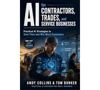 AI for Contractors, Trades, and Service Businesses: Practical AI Strategies to Save Time and Win More Customers