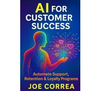 AI for Customer Success: Automate Support, Retention & Loyalty Programs (The AI Business Revolution)